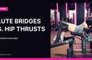 Glute Bridges vs. Hip Thrusts: What's the Difference?